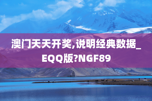 澳门天天开奖,说明经典数据_EQQ版?NGF89