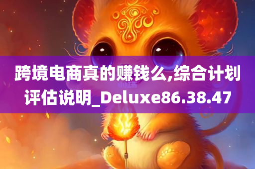 跨境电商真的赚钱么,综合计划评估说明_Deluxe86.38.47