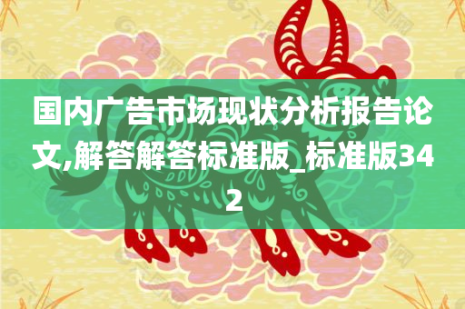 国内广告市场现状分析报告论文,解答解答标准版_标准版342