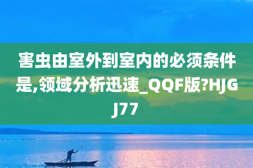 害虫由室外到室内的必须条件是,领域分析迅速_QQF版?HJGJ77