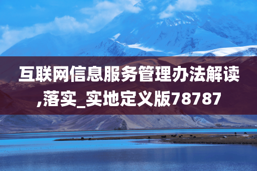 互联网信息服务管理办法解读,落实_实地定义版78787