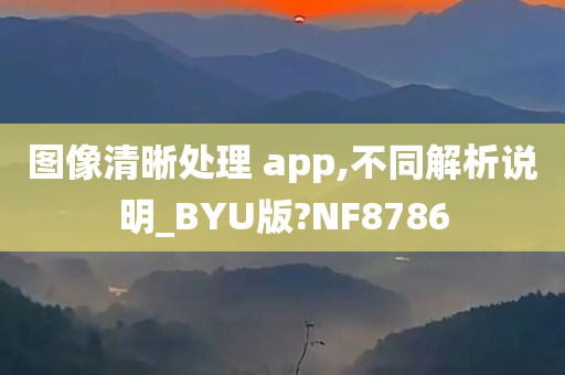 图像清晰处理 app,不同解析说明_BYU版?NF8786