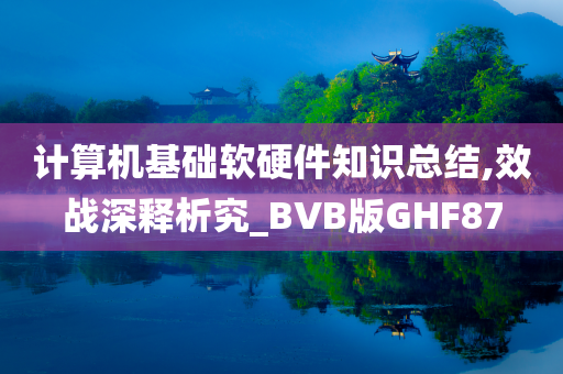 计算机基础软硬件知识总结,效战深释析究_BVB版GHF87