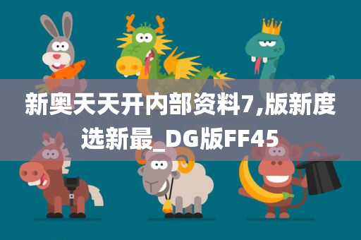 新奥天天开内部资料7,版新度选新最_DG版FF45