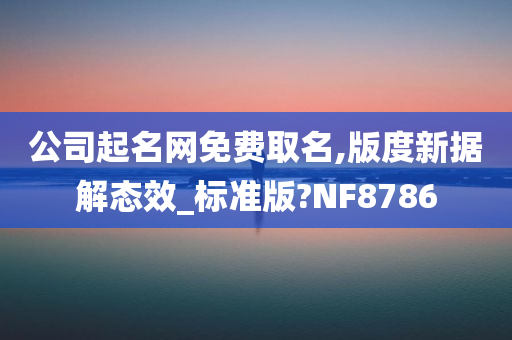 公司起名网免费取名,版度新据解态效_标准版?NF8786