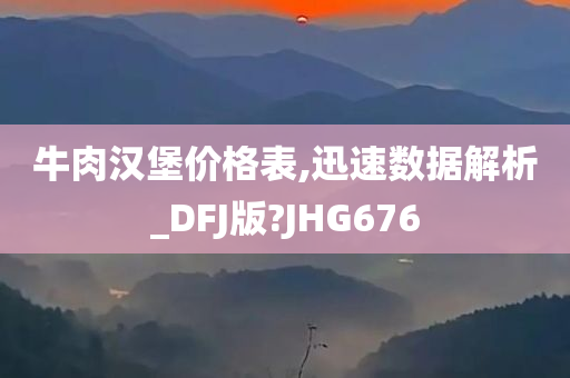 牛肉汉堡价格表,迅速数据解析_DFJ版?JHG676