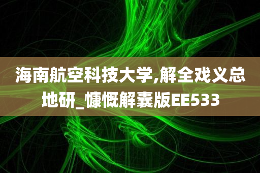 海南航空科技大学,解全戏义总地研_慷慨解囊版EE533