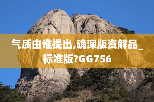 气质由谁提出,确深版资解品_标准版?GG756