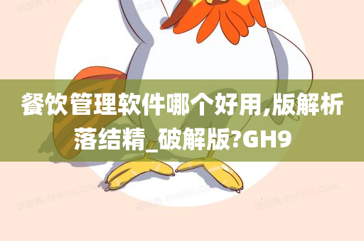 餐饮管理软件哪个好用,版解析落结精_破解版?GH9