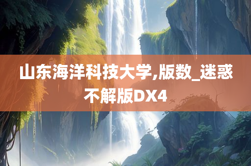 山东海洋科技大学,版数_迷惑不解版DX4