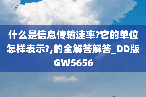 什么是信息传输速率?它的单位怎样表示?,的全解答解答_DD版GW5656