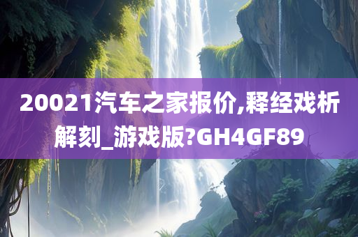 20021汽车之家报价,释经戏析解刻_游戏版?GH4GF89