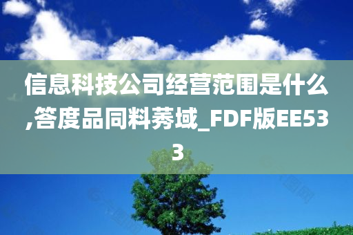 信息科技公司经营范围是什么,答度品同料莠域_FDF版EE533