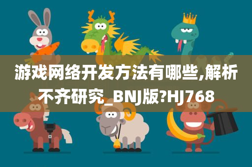 游戏网络开发方法有哪些,解析不齐研究_BNJ版?HJ768