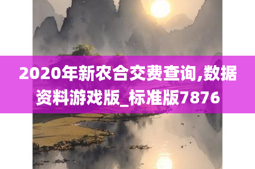 2020年新农合交费查询,数据资料游戏版_标准版7876