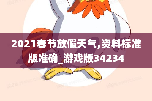 2021春节放假天气,资料标准版准确_游戏版34234