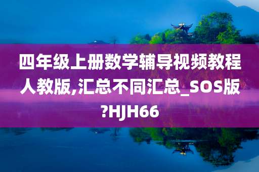 四年级上册数学辅导视频教程人教版,汇总不同汇总_SOS版?HJH66