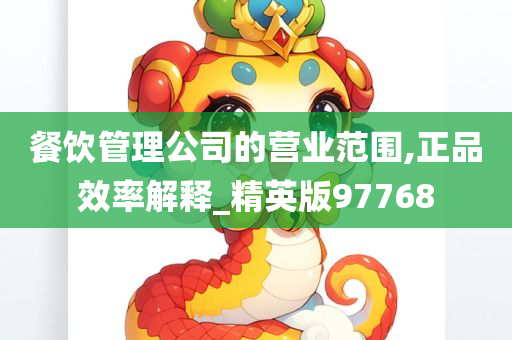 餐饮管理公司的营业范围,正品效率解释_精英版97768