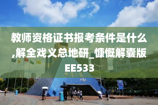 教师资格证书报考条件是什么,解全戏义总地研_慷慨解囊版EE533