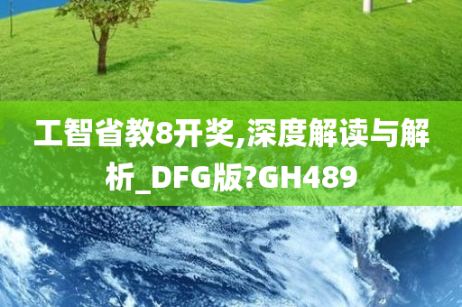 工智省教8开奖,深度解读与解析_DFG版?GH489