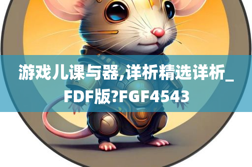 游戏儿课与器,详析精选详析_FDF版?FGF4543