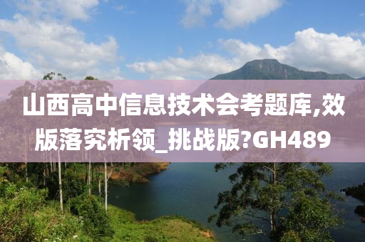 山西高中信息技术会考题库,效版落究析领_挑战版?GH489