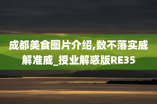 成都美食图片介绍,数不落实威解准威_授业解惑版RE35