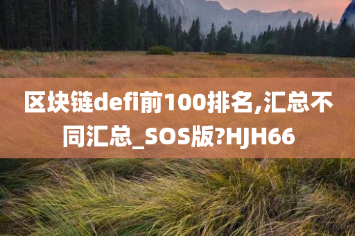 区块链defi前100排名,汇总不同汇总_SOS版?HJH66