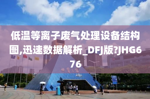 低温等离子废气处理设备结构图,迅速数据解析_DFJ版?JHG676