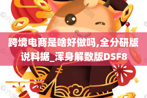 跨境电商是啥好做吗,全分研版说料据_浑身解数版DSF8