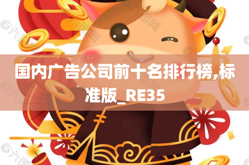 国内广告公司前十名排行榜,标准版_RE35