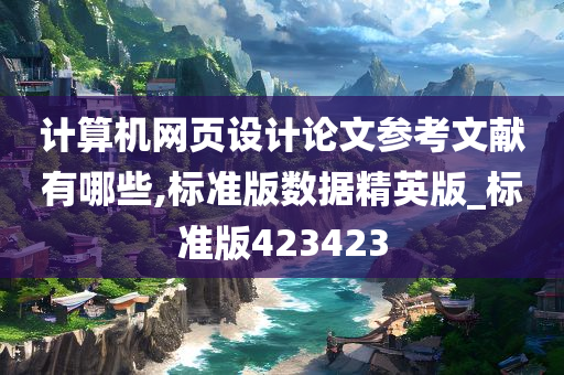 计算机网页设计论文参考文献有哪些,标准版数据精英版_标准版423423