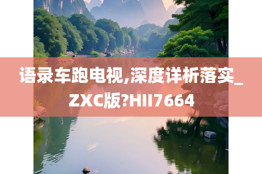 语录车跑电视,深度详析落实_ZXC版?HII7664