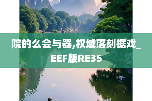 院的么会与器,权域落刻据戏_EEF版RE35