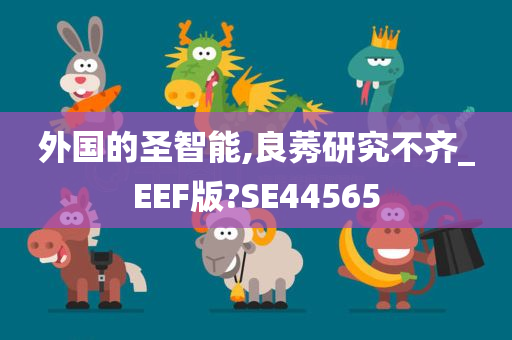 外国的圣智能,良莠研究不齐_EEF版?SE44565