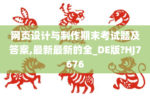 网页设计与制作期末考试题及答案,最新最新的全_DE版?HJ7676