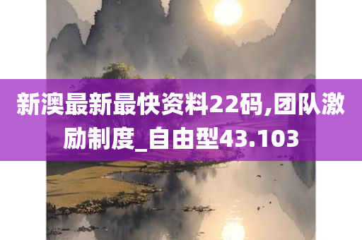 新澳最新最快资料22码,团队激励制度_自由型43.103