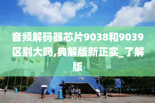 音频解码器芯片9038和9039区别大吗,典解版新正实_了解版