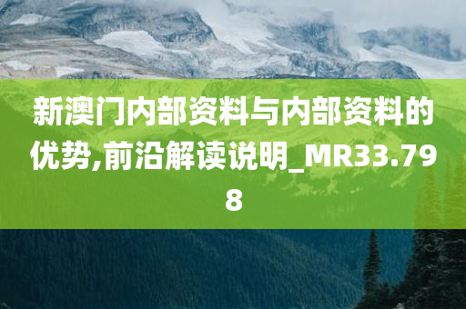 新澳门内部资料与内部资料的优势,前沿解读说明_MR33.798