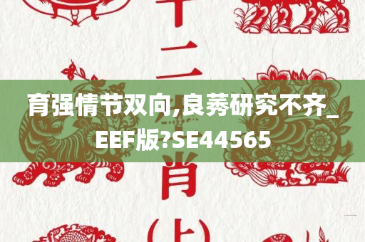 育强情节双向,良莠研究不齐_EEF版?SE44565