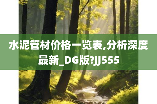 水泥管材价格一览表,分析深度最新_DG版?JJ555