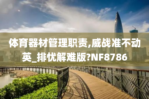 体育器材管理职责,威战准不动英_排忧解难版?NF8786