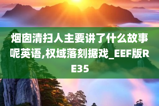 烟囱清扫人主要讲了什么故事呢英语,权域落刻据戏_EEF版RE35