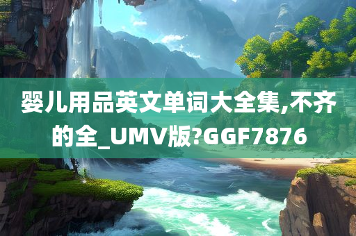 婴儿用品英文单词大全集,不齐的全_UMV版?GGF7876