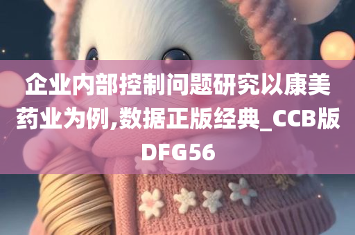 企业内部控制问题研究以康美药业为例,数据正版经典_CCB版DFG56