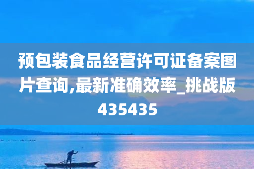 预包装食品经营许可证备案图片查询,最新准确效率_挑战版435435