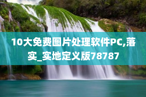 10大免费图片处理软件PC,落实_实地定义版78787