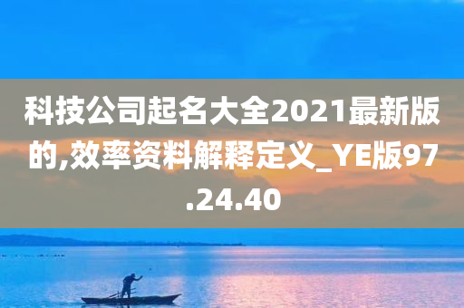 科技公司起名大全2021最新版的,效率资料解释定义_YE版97.24.40