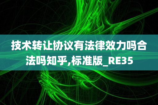 技术转让协议有法律效力吗合法吗知乎,标准版_RE35