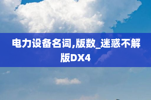 电力设备名词,版数_迷惑不解版DX4